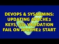 DevOps SysAdmins Updating apache2 keys ssl validation fail on apache2 start 2 Solutions