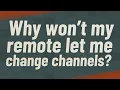 Why won t my remote let me change channels