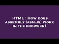 HTML How does assembly asm js work in the browser