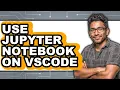 How to Use Jupyter Notebook on Vscode full Guide