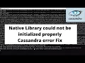 Cassandra Error The native library could not be initialized properly Solve Cassandra library e