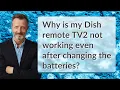 Why is my Dish remote TV2 not working even after changing the batteries