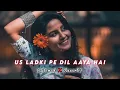 Download Lagu Us Ladki Pe Dil Aaya Hai Lofi(slowed+reverb
