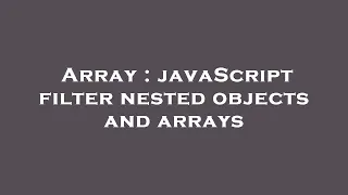 Array javaScript filter nested objects and arrays