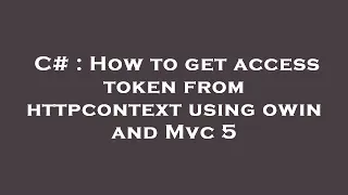 C How to get access token from httpcontext using owin and c 5
