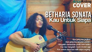 kau untuk siapa betharia sonata arcekriting cover
