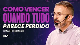 COMO VENCER QUANDO TUDO PARECE PERDIDO - #DIEGOMENIN | SERMÃO