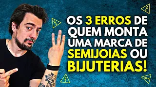 Os 3 ERROS de quem Monta uma Marca de Semijoias ou Bijuterias
