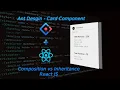 Tutorial 3 - Ant design ReactJS dashboard Composition vs Inheritance Part 2 Card component