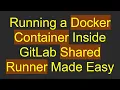 Running a Docker Container Inside GitLab Shared Runner Made Easy