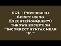 SQL Powershell Script using ExecuteNonQuery throws exception Incorrect syntax near s