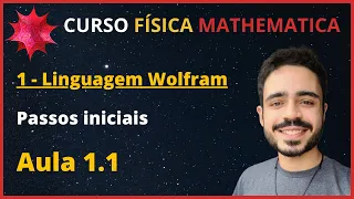 Aula 1.1 - Linguagem Wolfram: Passos iniciais - Física Mathematica