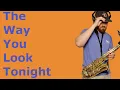 Download Lagu The Way You Look Tonight -- Jerome Kern -- Saxophone Cover (Frank Sinatra)