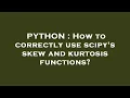 PYTHON How to correctly use scipy s skew and kurtosis functions