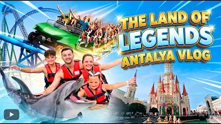 ANTALYA VLOG! 🎢 | THE LAND OF LEGENDS