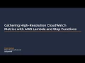Gathering High-Resolution CloudWatch Metrics with AWS Lambda and Step Functions