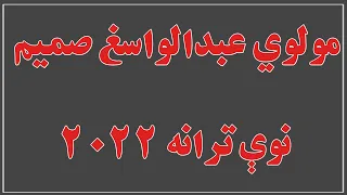 مولوي عبدالواسغ صمیم نوي ترانه 2022 