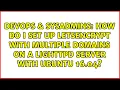 How do I set up letsencrypt with multiple domains on a lighttpd server with ubuntu 16 04