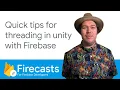 Quick tips for threading in Unity with Firebase - Firecasts
