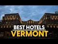 Best Hotels In Vermont Usa - Top 5 Picks For Any Budget