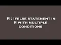 R Ifelse statement in R with multiple conditions