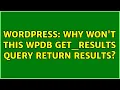 Wordpress Why won t this wpdb get - results query return results
