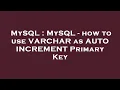 MySQL MySQL - how to use VARCHAR as AUTO INCREMENT Primary Key