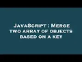 JavaScript Merge two array of objects based on a key