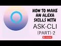 How to make an alexa skill using Ask cli part 2