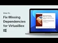 How to Fix Missing Dependencies for VirtualBox on Windows 11