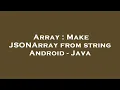 Array Make JSONArray from string Android - Java