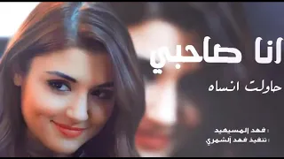 شيـلــه انـا صــاحبــي حــاولـت ابـي انســـاه جــديـد فهد المسيعيد 2022  شيـلــه انـا صــاحبــي حــاولـت ابـي انســـاه جــديـد فهد المسيعيد 2022