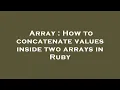 Array How to concatenate values inside two arrays in Ruby