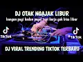 DJ OTAK NGAJAK LIBUR🎵BANGUN PAGI BADAN PEGEL TAPI KERJA GAK BISA LIBUR - DJ VIRAL TIKTOK TERBBARU