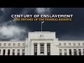 Century of Enslavement The History of The Federal Reserve