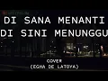 Download Lagu DI SANA MENANTI DI SINI MENUNGGU+LIRIK || COVER (EGHA DE LATOYA)