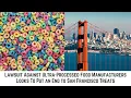 Lawsuit Against Ultra-Processed Food Manufacturers Looks To Put an End to San Francisco Treats