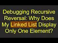Debugging Recursive Reversal Why Does My Linked List Display Only One Element