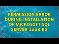 Permission error during installation of Microsoft SQL Server 2008 R2 2 Solutions
