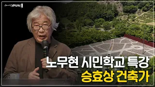 노무현시민학교 특강 [기억하는 시민] 승효상 건축가 : 자발적 추방자와 그 문화풍경