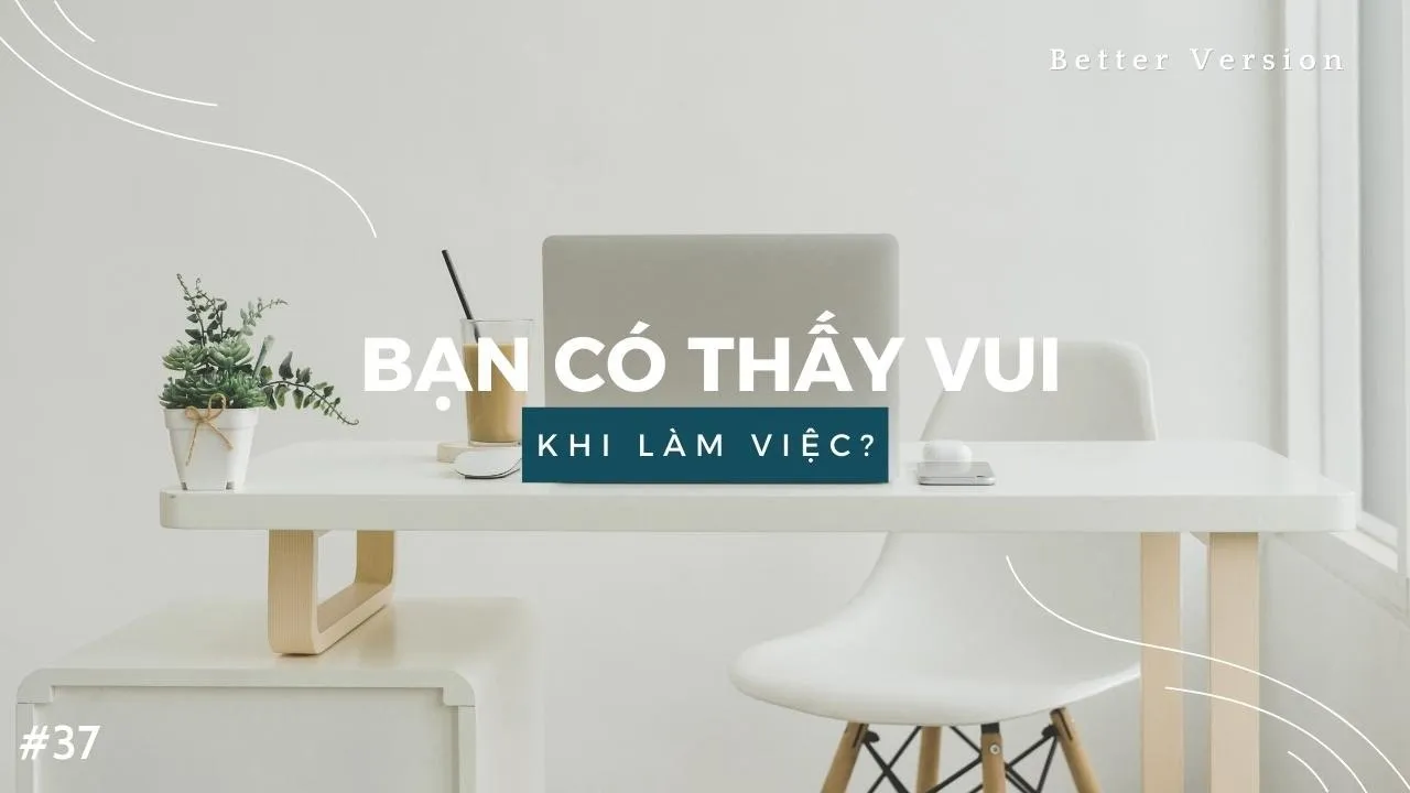 Bạn có thấy vui khi làm việc? | Better Version