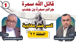 الدكتور محمد المسعري كسر صنم معاوية الحلقة 22 قاتل الله سمرة جرائم سمرة بن جندب الجزء الأول 