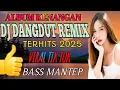 Lagu ALBUM KENANGAN DJ DANGDUT REMIX‼️TERHITS 2025 BASS MANTAP 