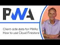 Client-side data for Progressive Web Apps How to use Cloud Firestore - Progressive Web App Training