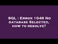 SQL Error 1046 No database Selected how to resolve