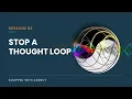 How to stop a thought loop Session 3