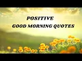 POSITIVE GOOD MORNING QUOTES -