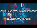 India to Japan - Arjun Kanungo ft. Cyber Rui, Shirley Setia (Slowed and Reverb)