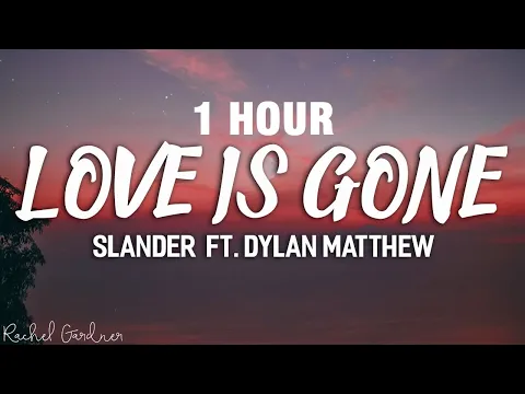 Download MP3 [1 HOUR] SLANDER - Love Is Gone ft. Dylan Matthew (Acoustic) - Lyrics