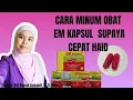 CARA MINUM OBAT EM KAPSUL SUPAYA CEPAT MENSTRUASI